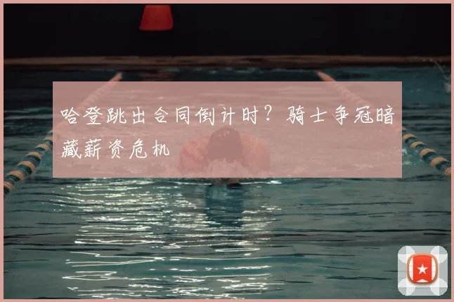 哈登跳出合同倒计时？骑士争冠暗藏薪资危机